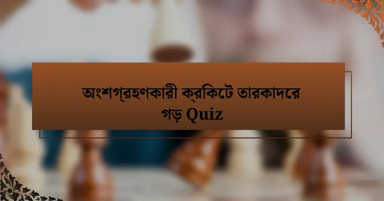 অংশগ্রহণকারী ক্রিকেট তারকাদের গড় Quiz