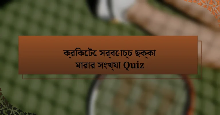 ক্রিকেটে সর্বোচ্চ ছক্কা মারার সংখ্যা Quiz