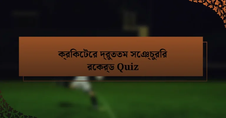 ক্রিকেটের দ্রুততম সেঞ্চুরির রেকর্ড Quiz